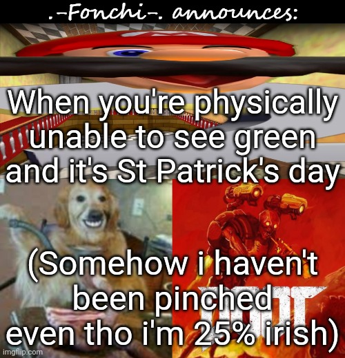 fonchi AC by fonchi | When you're physically unable to see green and it's St Patrick's day; (Somehow i haven't been pinched even tho i'm 25% irish) | image tagged in fonchi ac by fonchi | made w/ Imgflip meme maker