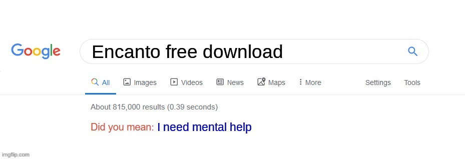 Why | Encanto free download; I need mental help | image tagged in did you mean | made w/ Imgflip meme maker