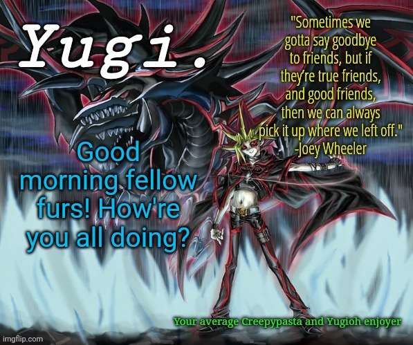 Good morning! | Good morning fellow furs! How're you all doing? | image tagged in yugi 's yugioh slifer the sky dragon announcement template | made w/ Imgflip meme maker