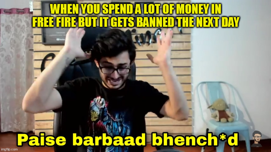 when free fire got banned in india |  WHEN YOU SPEND A LOT OF MONEY IN FREE FIRE BUT IT GETS BANNED THE NEXT DAY | image tagged in paise barbaad bhench d,gaming,free fire,carryminati | made w/ Imgflip meme maker