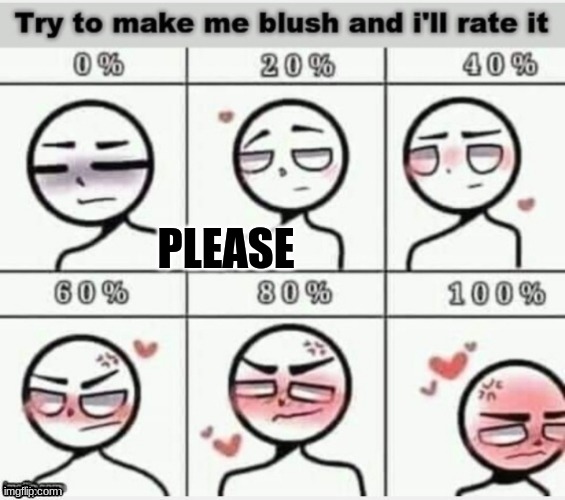 do it | PLEASE | image tagged in make me blush | made w/ Imgflip meme maker