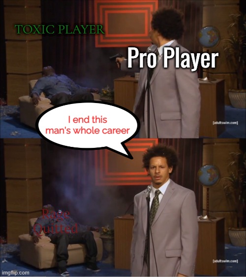 Who Killed Hannibal | TOXIC PLAYER; Pro Player; I end this man's whole career; Rage Quitted | image tagged in memes,who killed hannibal | made w/ Imgflip meme maker