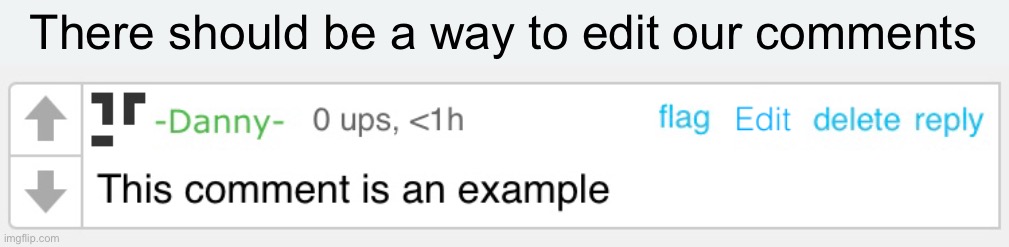That way, we can fix any errors | There should be a way to edit our comments | made w/ Imgflip meme maker