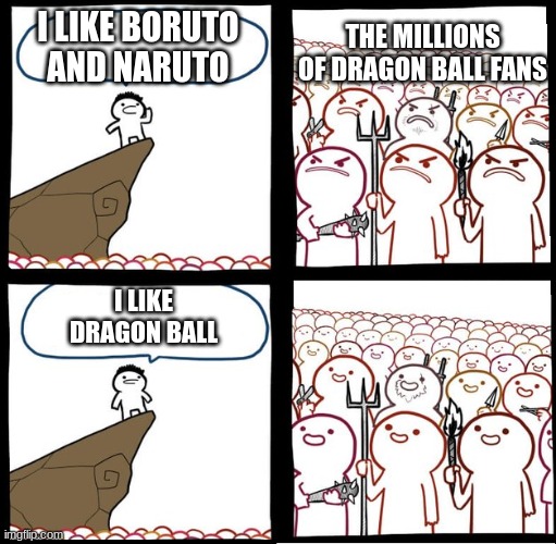 deep down we all know what is better=dragon ball | I LIKE BORUTO AND NARUTO; THE MILLIONS OF DRAGON BALL FANS; I LIKE DRAGON BALL | image tagged in preaching to the mob,dragon ball z | made w/ Imgflip meme maker