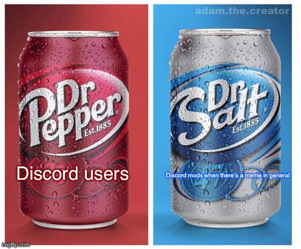 Dr Pepper vs Dr Salt | Discord users Discord mods when there’s a meme in general | image tagged in dr pepper vs dr salt | made w/ Imgflip meme maker