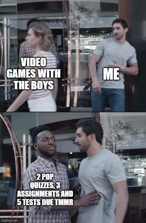 I'll do it later | ME; VIDEO GAMES WITH THE BOYS; 2 POP QUIZZES, 3 ASSIGNMENTS AND 5 TESTS DUE TMMR | image tagged in black guy stopping | made w/ Imgflip meme maker