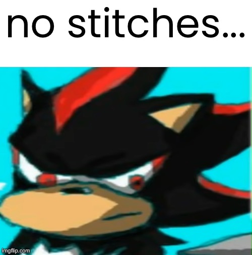 no stitches... | made w/ Imgflip meme maker