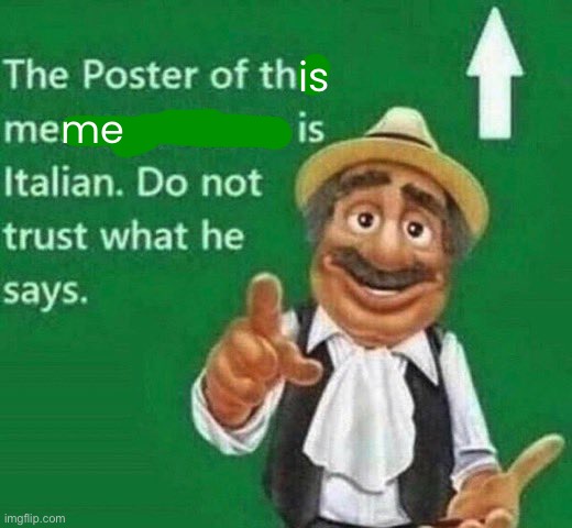 The poster above is Italian | me is | image tagged in the poster above is italian | made w/ Imgflip meme maker