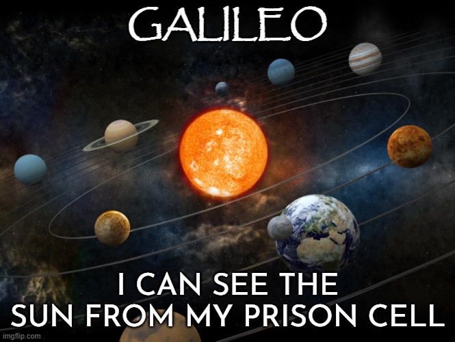 WH Galileo | GALILEO; I CAN SEE THE SUN FROM MY PRISON CELL | image tagged in solar system | made w/ Imgflip meme maker