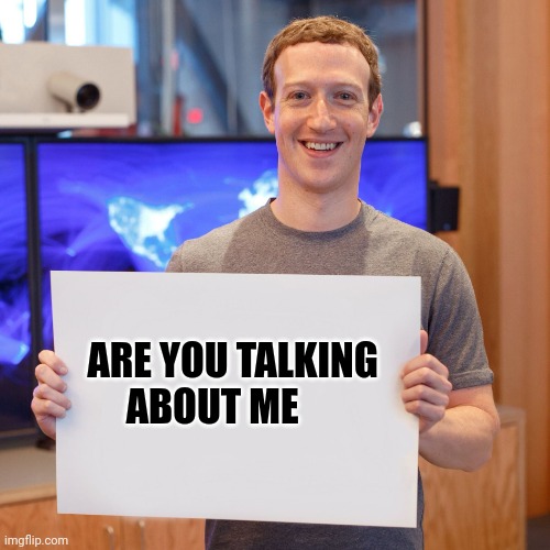 Mark Zuckerberg Blank Sign | ARE YOU TALKING
              ABOUT ME | image tagged in mark zuckerberg blank sign | made w/ Imgflip meme maker