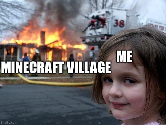 Disaster Girl Meme | MINECRAFT VILLAGE; ME | image tagged in memes,disaster girl | made w/ Imgflip meme maker