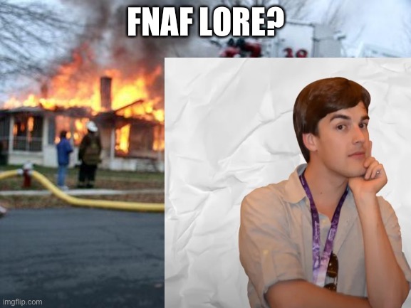 FNAF LORE? | image tagged in fnaf | made w/ Imgflip meme maker