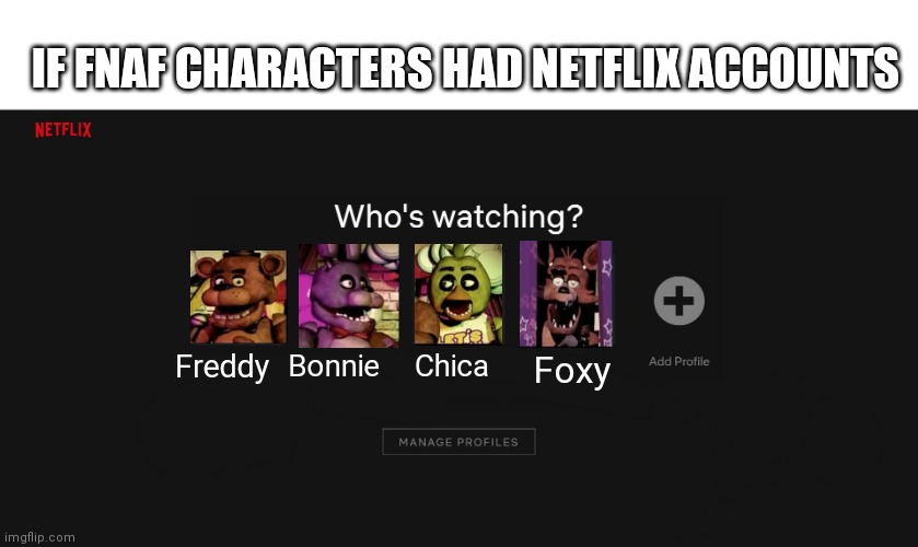 What if freddy, bonnie, chica, and foxy had netflix accounts | IF FNAF CHARACTERS HAD NETFLIX ACCOUNTS; Bonnie; Chica; Foxy; Freddy | image tagged in netflix,fnaf,fun,accounts,whos watching | made w/ Imgflip meme maker
