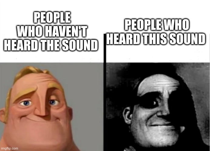 Teacher's Copy | PEOPLE WHO HAVEN'T HEARD THE SOUND PEOPLE WHO HEARD THIS SOUND | image tagged in teacher's copy | made w/ Imgflip meme maker