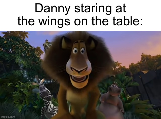 Alex the lion staring | Danny staring at the wings on the table: | image tagged in alex the lion staring,memes | made w/ Imgflip meme maker