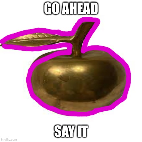 Enchanted Apple | GO AHEAD; SAY IT | image tagged in minecraft irl | made w/ Imgflip meme maker