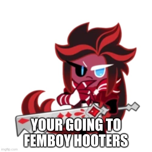 red velvet cookie | YOUR GOING TO FEMBOY HOOTERS | image tagged in red velvet cookie | made w/ Imgflip meme maker