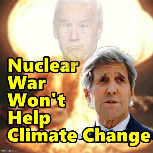 WW3 Wont Even Help Climate Change Folks !! | image tagged in climate change,memes,john kerry | made w/ Imgflip meme maker