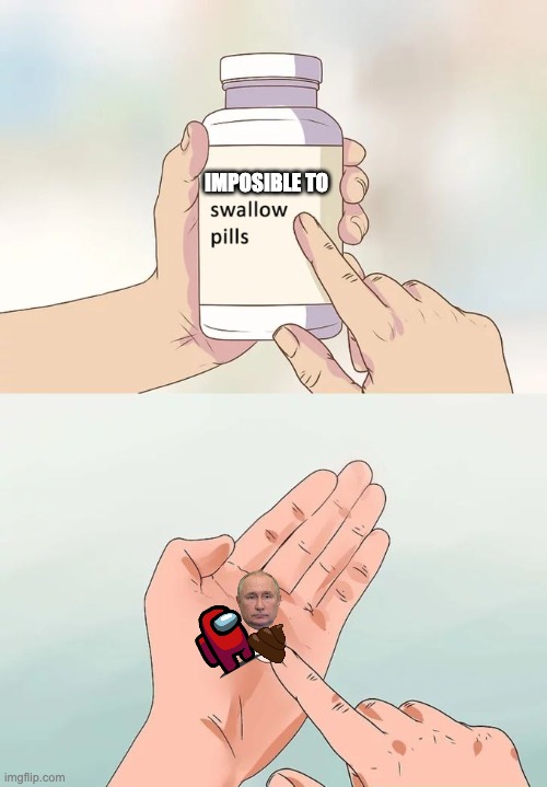 Hard To Swallow Pills | IMPOSIBLE TO | image tagged in memes,hard to swallow pills | made w/ Imgflip meme maker