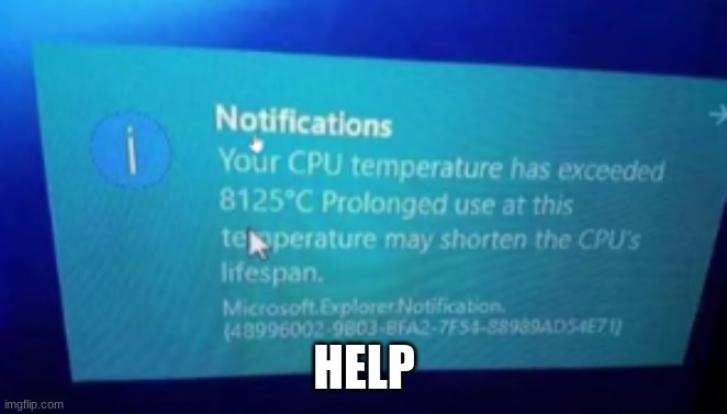 My whole entire town is being vaporized by my computer. | HELP | image tagged in help | made w/ Imgflip meme maker