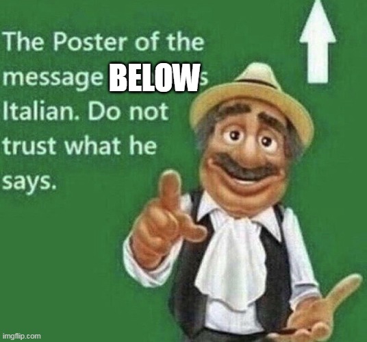 Person above is Italian | BELOW | image tagged in person above is italian | made w/ Imgflip meme maker