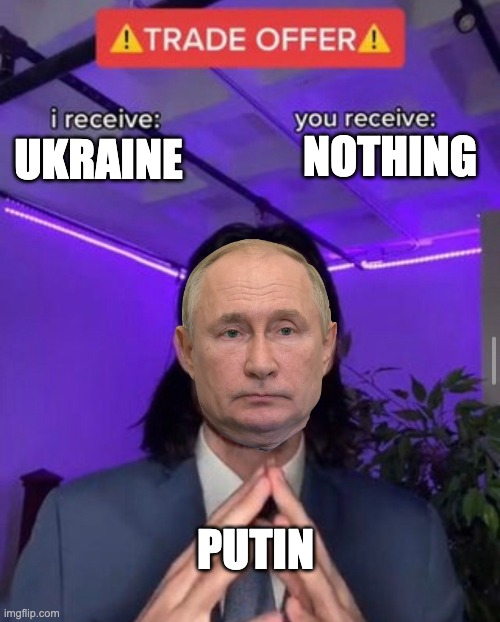 i receive you receive |  NOTHING; UKRAINE; PUTIN | image tagged in i receive you receive,vladimir putin,ukraine | made w/ Imgflip meme maker