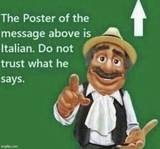 Person above is Italian | image tagged in person above is italian | made w/ Imgflip meme maker