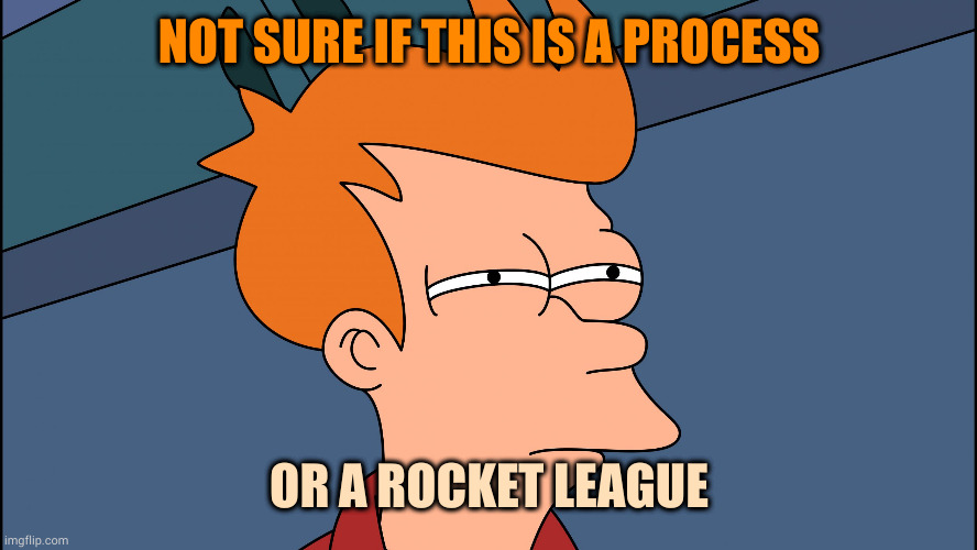 Process | NOT SURE IF THIS IS A PROCESS; OR A ROCKET LEAGUE | image tagged in notsureif,justice,rocket league | made w/ Imgflip meme maker