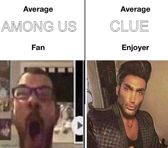 Clue is better | CLUE; AMONG US | image tagged in avarage fan | made w/ Imgflip meme maker