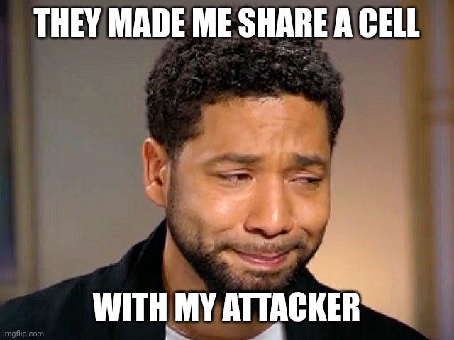 Jussie Smollet Crying | THEY MADE ME SHARE A CELL WITH MY ATTACKER | image tagged in jussie smollet crying | made w/ Imgflip meme maker