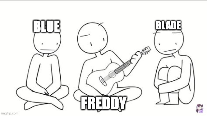 the trio not knowing why the have that thing | BLUE; BLADE; FREDDY | image tagged in idk | made w/ Imgflip meme maker