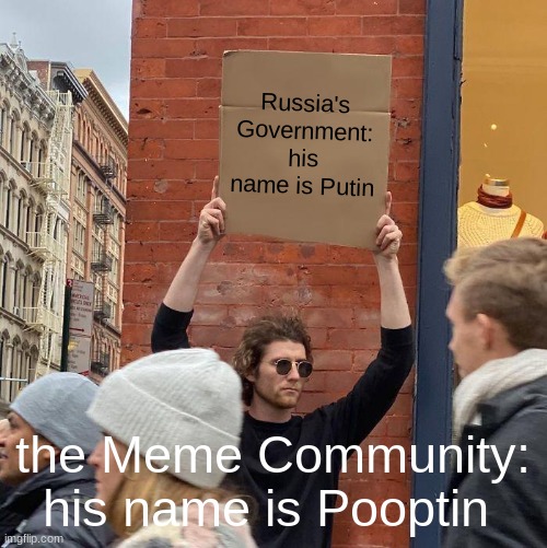 what is Putin's real name? | Russia's Government: his name is Putin; the Meme Community: his name is Pooptin | image tagged in memes,guy holding cardboard sign | made w/ Imgflip meme maker