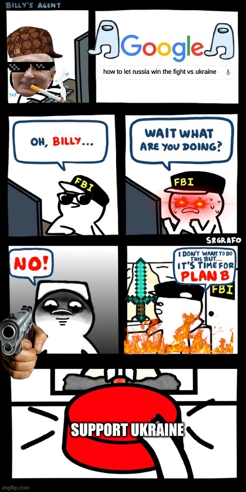Billy’s FBI agent plan B | how to let russia win the fight vs ukraine; SUPPORT UKRAINE | image tagged in billy s fbi agent plan b | made w/ Imgflip meme maker