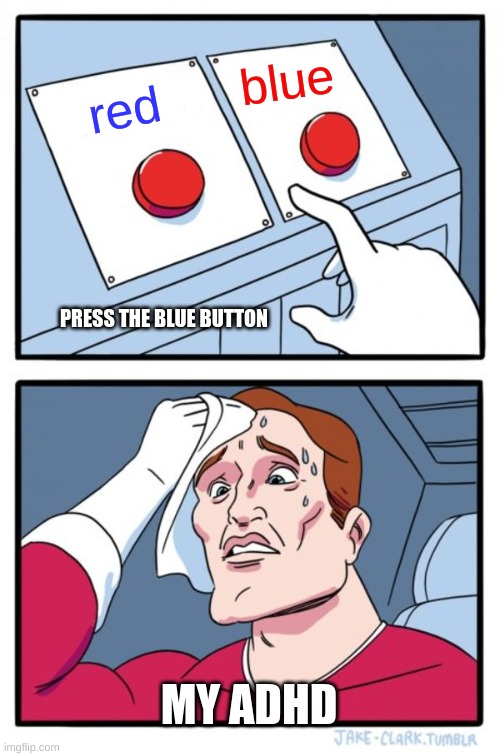 Two Buttons Meme | blue; red; PRESS THE BLUE BUTTON; MY ADHD | image tagged in memes,two buttons | made w/ Imgflip meme maker