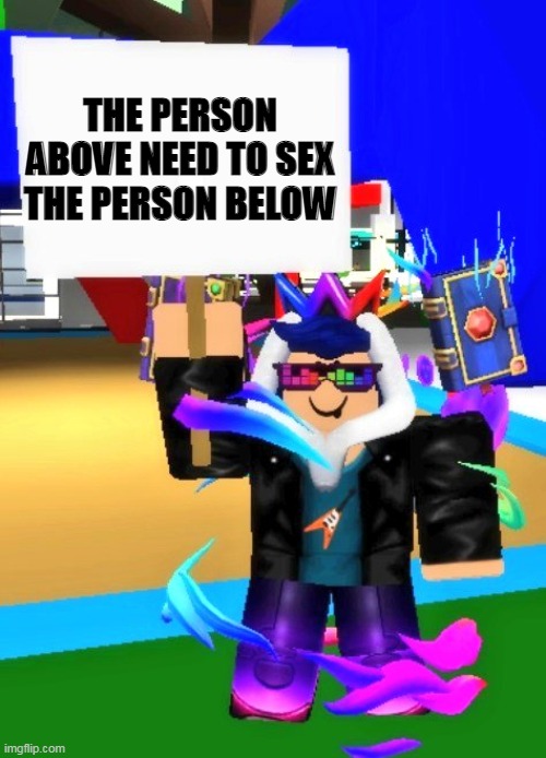 Eyzaraqilla Says | THE PERSON ABOVE NEED TO SEX THE PERSON BELOW | image tagged in eyzaraqilla says | made w/ Imgflip meme maker