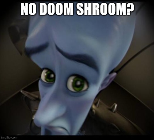 Megamind peeking | NO DOOM SHROOM? | image tagged in no bitches | made w/ Imgflip meme maker