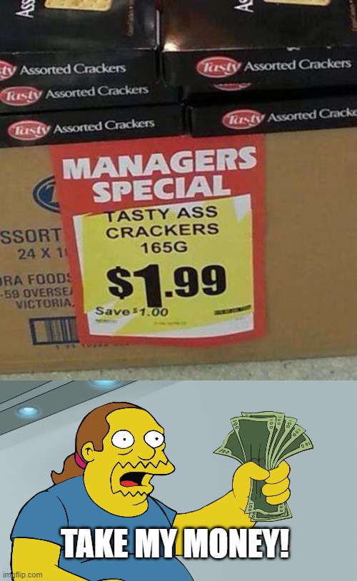 TAKE MY MONEY! | image tagged in comic book guy take my money | made w/ Imgflip meme maker