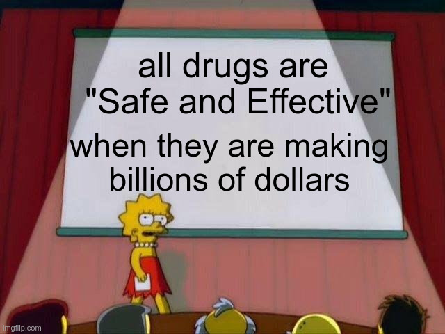 Big Pharma | all drugs are 
"Safe and Effective"; when they are making billions of dollars | image tagged in lisa simpson's presentation,big pharma,safe and effective,politicians,politics | made w/ Imgflip meme maker