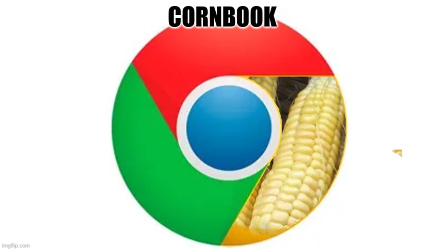 Cornbook | CORNBOOK | image tagged in google,corn,chromebook,chrome | made w/ Imgflip meme maker