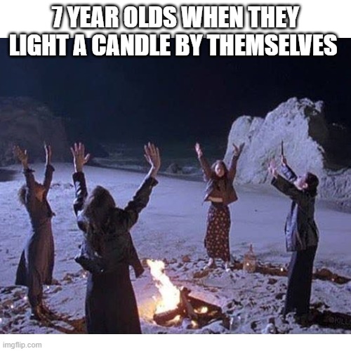 I just love this movie lol | 7 YEAR OLDS WHEN THEY LIGHT A CANDLE BY THEMSELVES | image tagged in funny,thanks satan | made w/ Imgflip meme maker