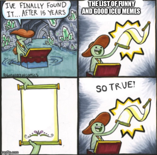 The Real Scroll Of Truth | THE LIST OF FUNNY AND GOOD ICEU MEMES | image tagged in the real scroll of truth | made w/ Imgflip meme maker