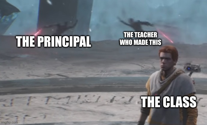 Zanny Cal Inquisitor Battle | THE PRINCIPAL THE TEACHER WHO MADE THIS THE CLASS | image tagged in zanny cal inquisitor battle | made w/ Imgflip meme maker