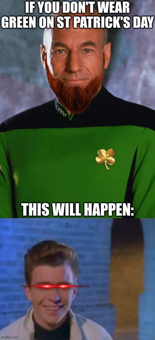 St. Rickrolls Day | IF YOU DON'T WEAR GREEN ON ST PATRICK'S DAY; THIS WILL HAPPEN: | image tagged in rick roll,st patricks day,memes,green | made w/ Imgflip meme maker