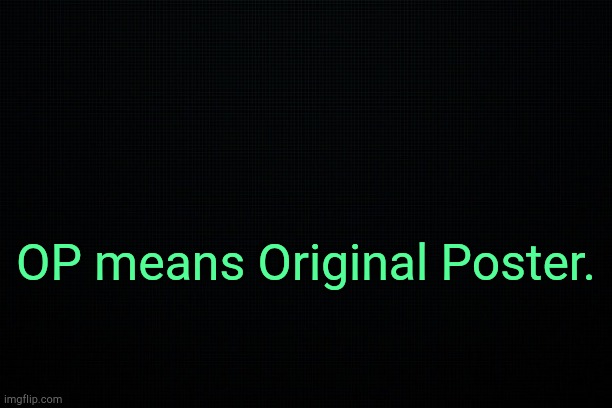 Culture. | OP means Original Poster. | image tagged in the black | made w/ Imgflip meme maker