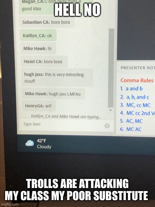 HELL NO; TROLLS ARE ATTACKING MY CLASS MY POOR SUBSTITUTE | made w/ Imgflip meme maker
