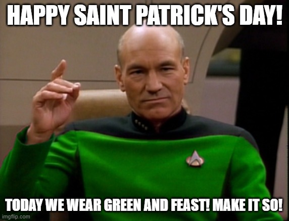 Make it so! | HAPPY SAINT PATRICK'S DAY! TODAY WE WEAR GREEN AND FEAST! MAKE IT SO! | image tagged in saint patrick | made w/ Imgflip meme maker
