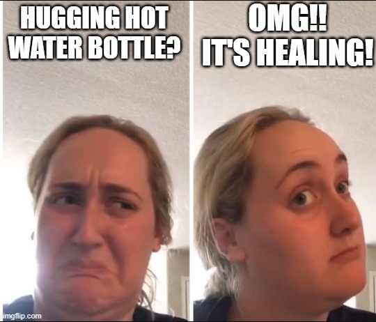 Kombucha Girl | OMG!! IT'S HEALING! HUGGING HOT WATER BOTTLE? | image tagged in kombucha girl | made w/ Imgflip meme maker