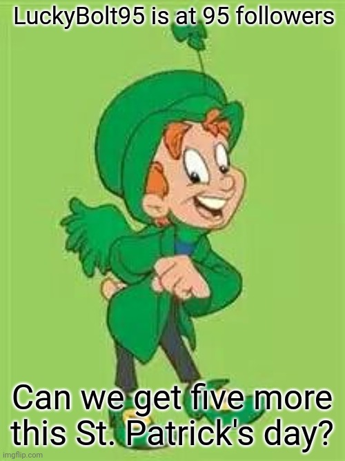 Five more until 100!!! ? | LuckyBolt95 is at 95 followers; Can we get five more this St. Patrick's day? | image tagged in lucky charms leprechaun,sneak 100,imgflip,followers,st patrick's day | made w/ Imgflip meme maker