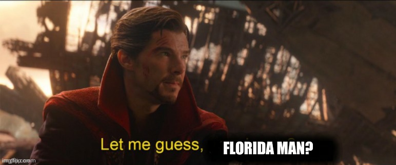 Dr Strange let me guess 2 | FLORIDA MAN? | image tagged in dr strange let me guess 2 | made w/ Imgflip meme maker