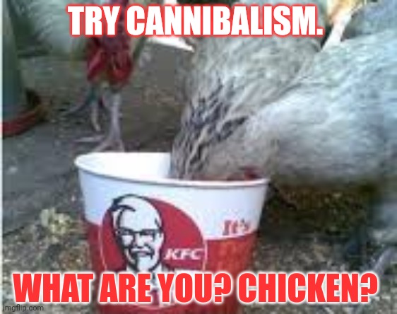 Just dew it | TRY CANNIBALISM. WHAT ARE YOU? CHICKEN? | image tagged in just do it,chicken,kfc,cannibalism,nom nom nom | made w/ Imgflip meme maker